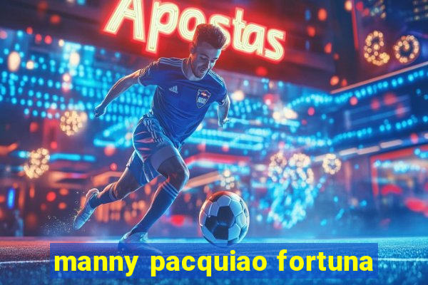 manny pacquiao fortuna